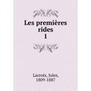  Les premiÃ¨res rides. 1 Jules, 1809 1887 Lacroix Books