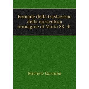   della miracolosa immagine di Maria SS. di .: Michele Garruba: Books