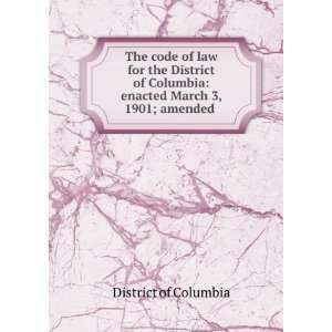   District of Columbia enacted March 3, 1901; amended . District of