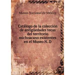   territorio michoacano existentes en el Museo N. D: Museo Nacional de