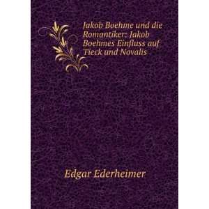   Jakob Boehmes Einfluss auf Tieck und Novalis Edgar Ederheimer Books
