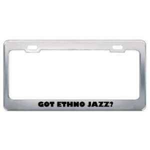: Got Ethno Jazz? Music Musical Instrument Metal License Plate Frame 