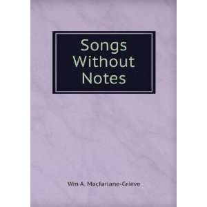  Songs Without Notes: Wm A. Macfarlane Grieve: Books