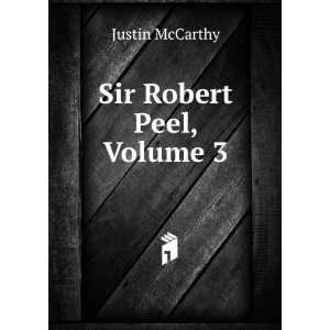  Sir Robert Peel, Volume 3: Justin McCarthy: Books