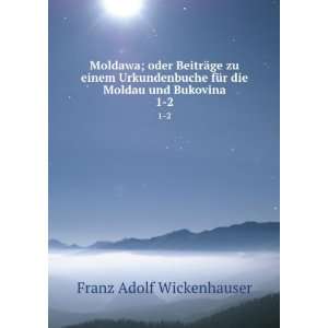   fÃ¼r die Moldau und Bukovina. 1 2 Franz Adolf Wickenhauser Books