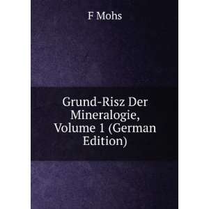   Grund Risz Der Mineralogie, Volume 1 (German Edition) F Mohs Books