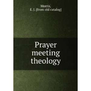    Prayer meeting theology E. J. [from old catalog] Morris Books