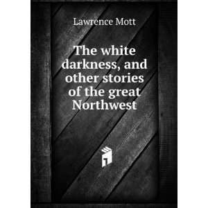   , and other stories of the great Northwest Lawrence Mott Books