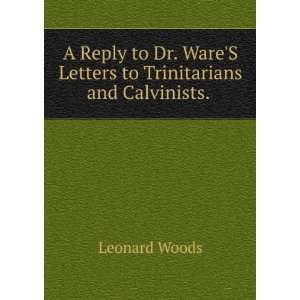   WareS Letters to Trinitarians and Calvinists. .: Leonard Woods: Books