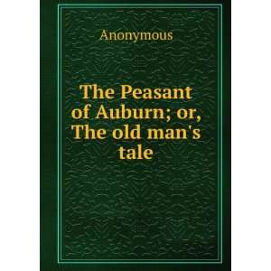    The Peasant of Auburn; or, The old mans tale: Anonymous: Books