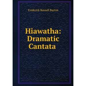  Hiawatha: Dramatic Cantata .: Frederick Russell Burton 