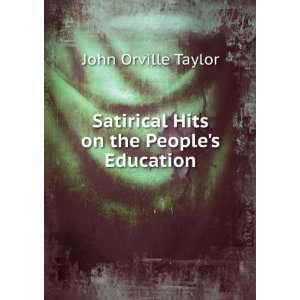   Satirical Hits on the Peoples Education John Orville Taylor Books