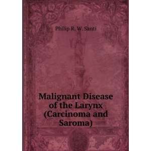   of the Larynx (Carcinoma and Saroma).: Philip R. W. Santi: Books