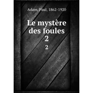  Le mystÃ¨re des foules. 2: Paul, 1862 1920 Adam: Books