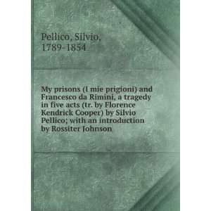   an introduction by Rossiter Johnson: Silvio, 1789 1854 Pellico: Books