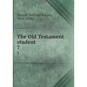   The Old Testament student. 7 William Rainey, 1856 1906 Harper Books