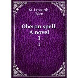  Oberon spell. A novel. 1 Eden St. Leonards Books