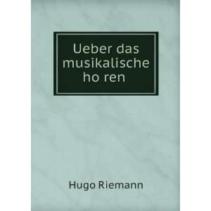   Ueber das musikalische hoÌ?ren Hugo, 1849 1919 Riemann Books