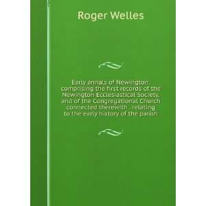   relating to the early history o f the parish Roger Welles Books