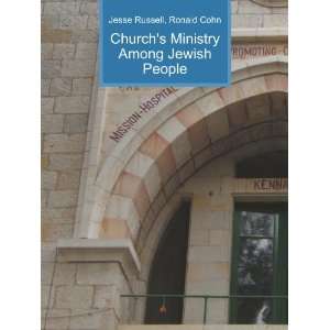 Churchs Ministry Among Jewish People: Ronald Cohn Jesse Russell 