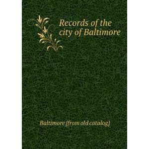   Records of the city of Baltimore Baltimore [from old catalog] Books