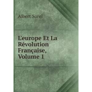   europe Et La RÃ©volution FranÃ§aise, Volume 1 Albert Sorel Books