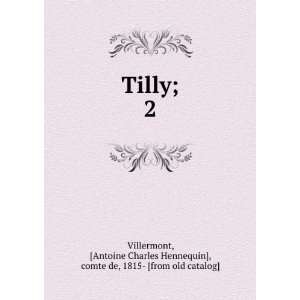  Tilly;. 2 Antoine Charles Hennequin], comte de, 1815 