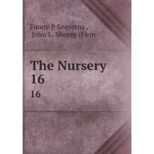    The Nursery. 16 John L. Shorey (Firm Fanny P Seaverns  Books
