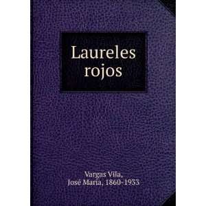    Laureles rojos JosÃ© MarÃ­a, 1860 1933 Vargas Vila Books