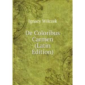  De Coloribus Carmen (Latin Edition) Ignacy Wilczek Books