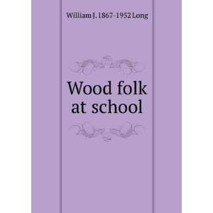  Wood folk at school: William J. 1867 1952 Long: Books