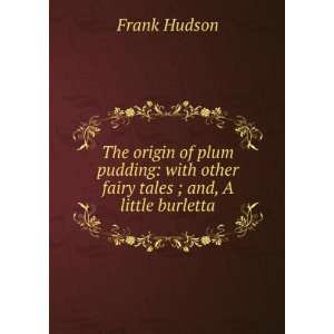  The origin of plum pudding with other fairy tales ; and 
