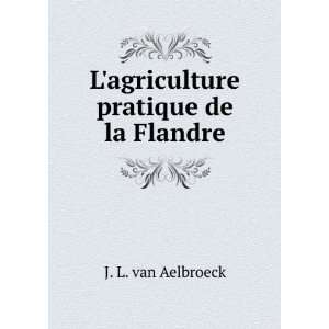  Lagriculture pratique de la Flandre J. L. van Aelbroeck Books