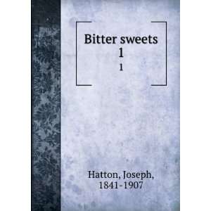  Bitter sweets. 1 Joseph, 1841 1907 Hatton Books