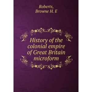  History of the colonial empire of Great Britain microform 