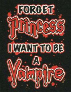 FORGET PRINCESS I WANT TO BE A VAMPIRE Funny T Shirt  