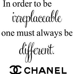 In Order to Be Irreplaceable One Must Always Be Different Coco Chanel 