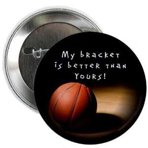  MARCH MADNESS My Bracket is Better 2.25 Pinback Button 