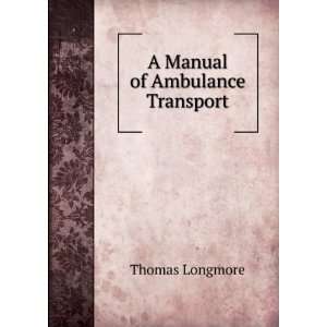  A Manual of Ambulance Transport Thomas Longmore Books