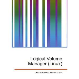  Logical Volume Manager (Linux) Ronald Cohn Jesse Russell 