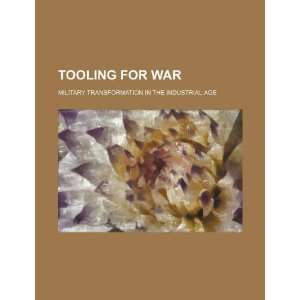  Tooling for war military transformation in the industrial age 