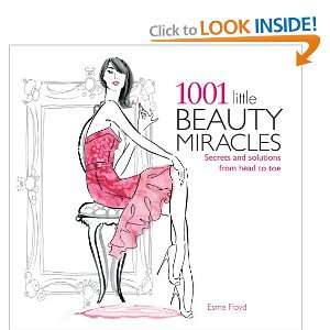  1001 Little Beauty Miracles Secrets and Solutions from Head to Toe 