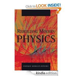 Rebuilding Modern Physics: Enrique Morales Riveira:  Kindle 