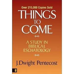  Things to Come A Study in Biblical Eschatology [THINGS TO COME 