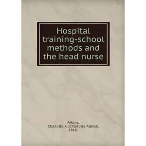   training school methods and the head nurse. Charlotte A. Aikens