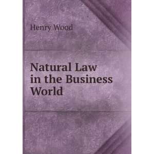  Natural Law in the Business World Henry Wood Books
