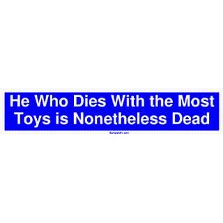   Who Dies With the Most Toys is Nonetheless Dead Large Bumper Sticker