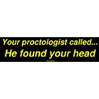  Your proctologist called He found your head Bumper 