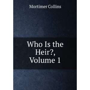  Who Is the Heir?, Volume 1 Mortimer Collins Books