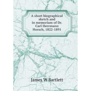   of Dr. Carl Herrmann Horsch, 1822 1891 James W Bartlett Books
